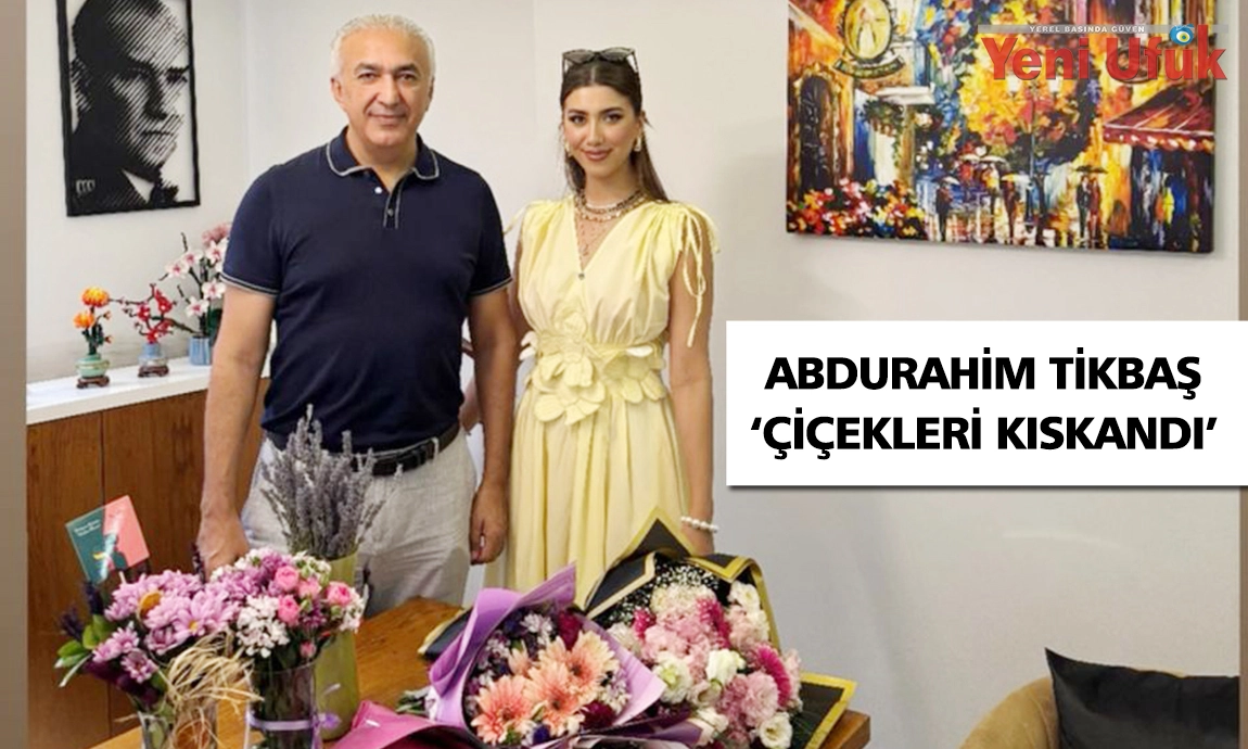 ABDURAHİM TİKBAŞ 'ÇİÇEKLERİ KISKANDI'