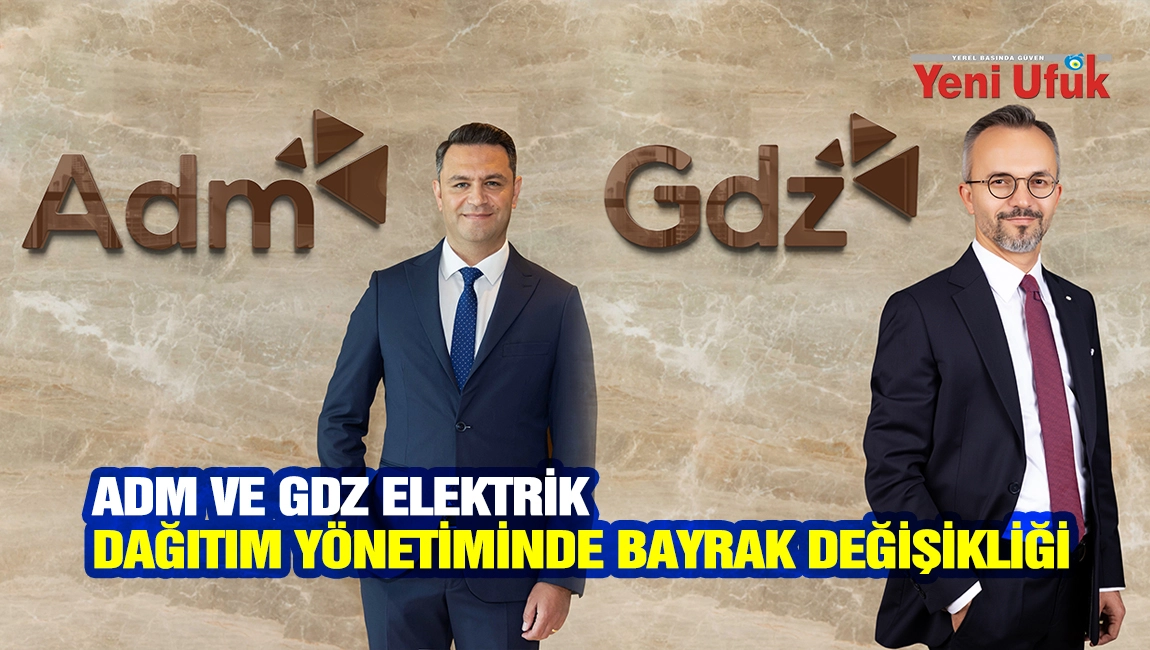 Adm ve Gdz Elektrik Dağıtım y&ouml;netiminde bayrak değişikliği