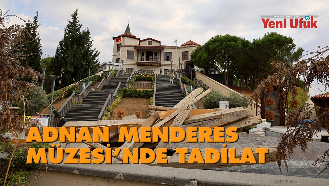 Adnan Menderes M&uuml;zesi&rsquo;nde tadilat