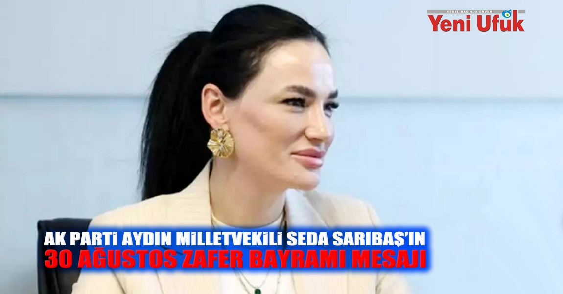 AK PARTİ AYDIN MİLLETVEKİLİ SEDA SARIBAŞ’IN 30 AĞUSTOS ZAFER BAYRAMI MESAJI