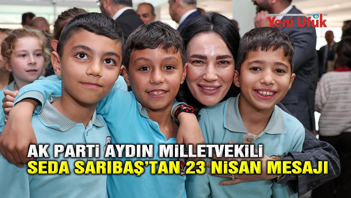 AK Parti Aydın Milletvekili Seda Sarıbaş&rsquo;tan 23 Nisan Mesajı