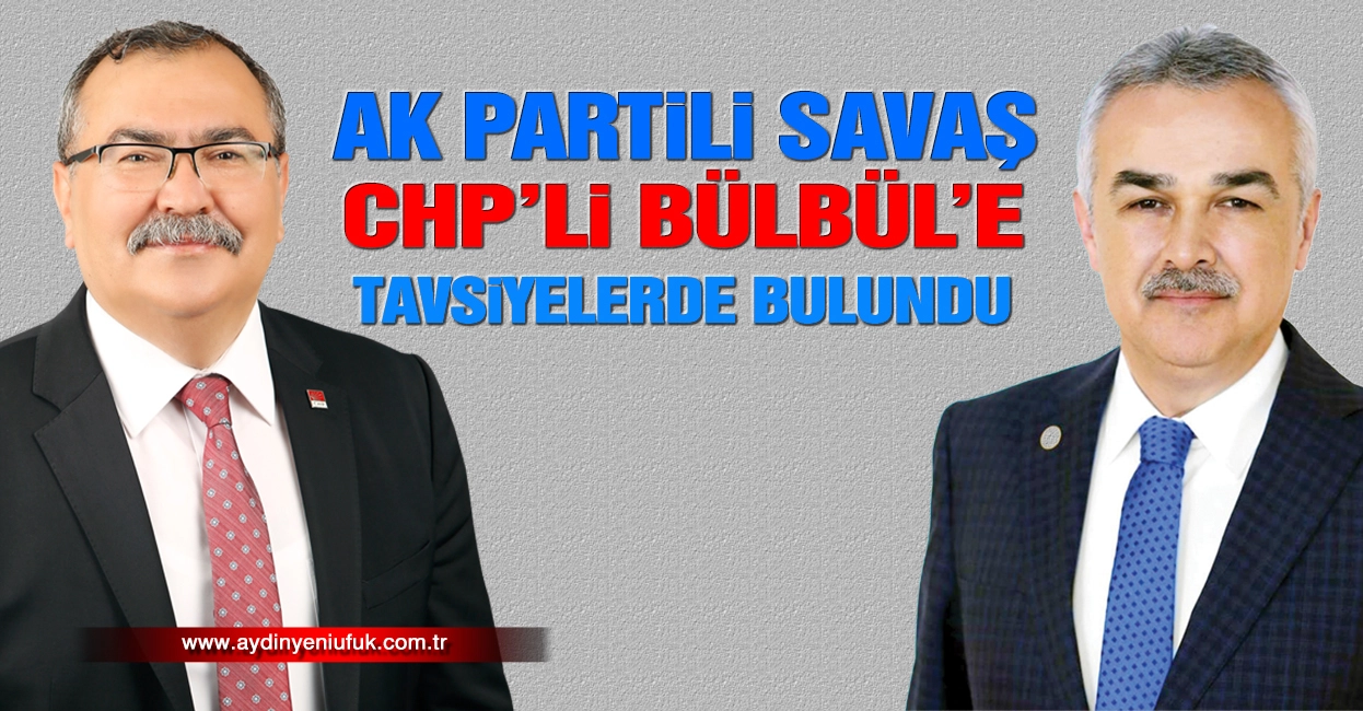 AK PARTİLİ SAVAŞ, CHP&rsquo;Lİ B&Uuml;LB&Uuml;L&rsquo;E TAVSİYELERDE BULUNDU