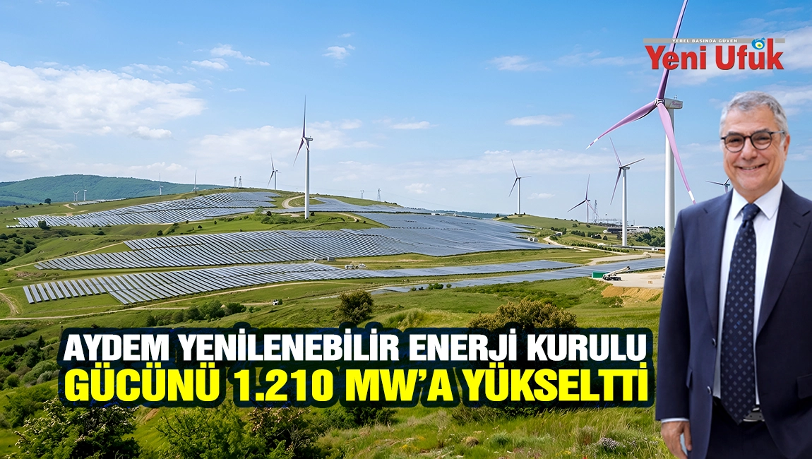Aydem Yenilenebilir Enerji Kurulu G&uuml;c&uuml;n&uuml; 1.210 MW&rsquo;a Y&uuml;kseltti