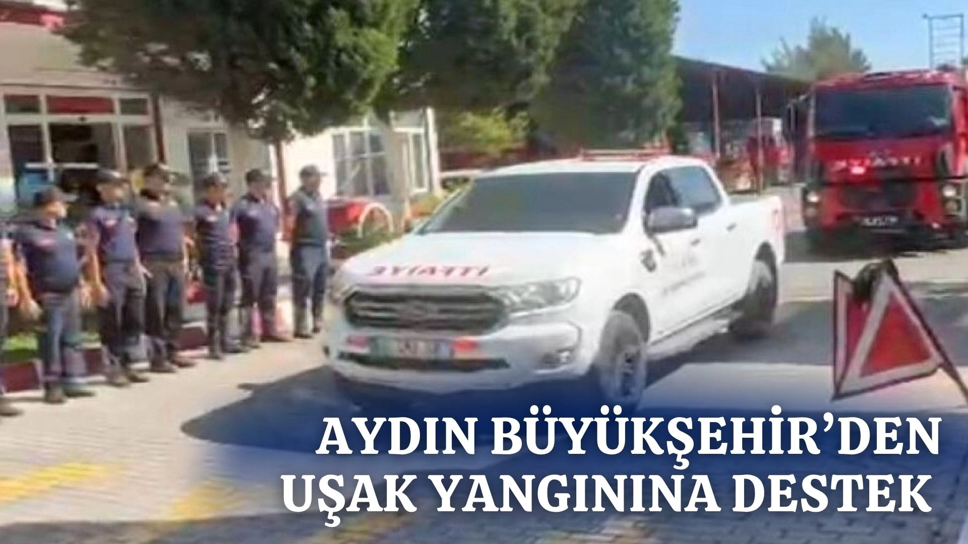 AYDIN BÜYÜKŞEHİR'DEN UŞAK YANGININA DESTEK 