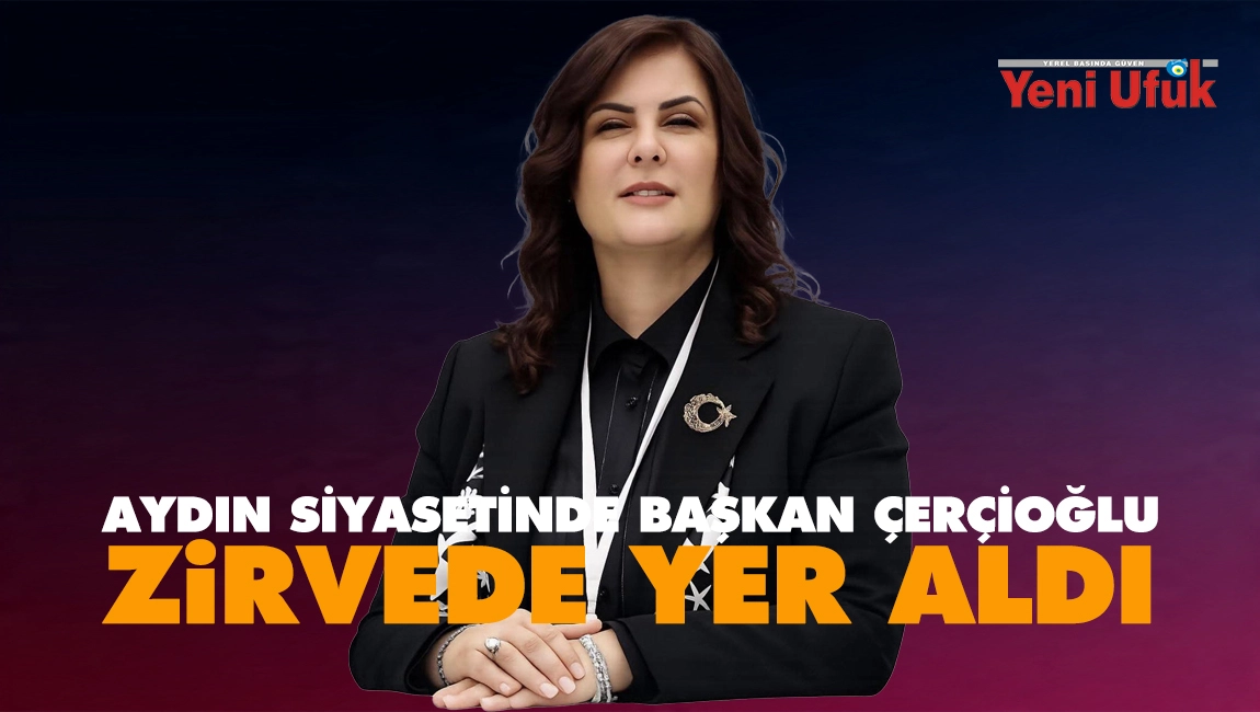 Aydın siyasetinde Başkan &Ccedil;er&ccedil;ioğlu zirvede yer aldı