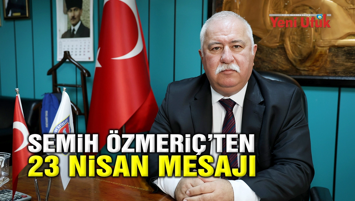 Aydın Şof&ouml;rler Odası Başkanı Semih &Ouml;zmeri&ccedil;&rsquo;ten 23 Nisan mesajı