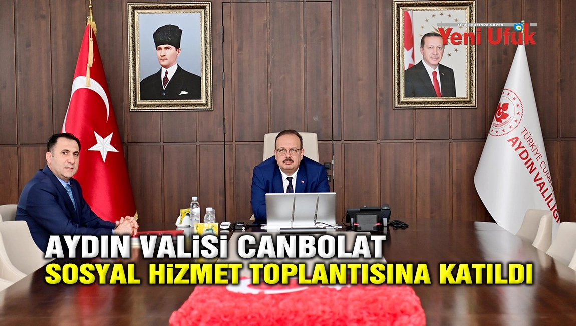 AYDIN VALİSİ CANBOLAT, SOSYAL HİZMET TOPLANTISI&rsquo;NA KATILDI