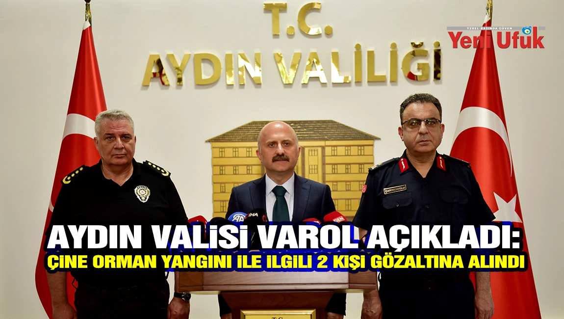 Aydın Valisi Varol a&ccedil;ıkladı: &Ccedil;ine orman yangını ile ilgili 2 kişi g&ouml;zaltına alındı