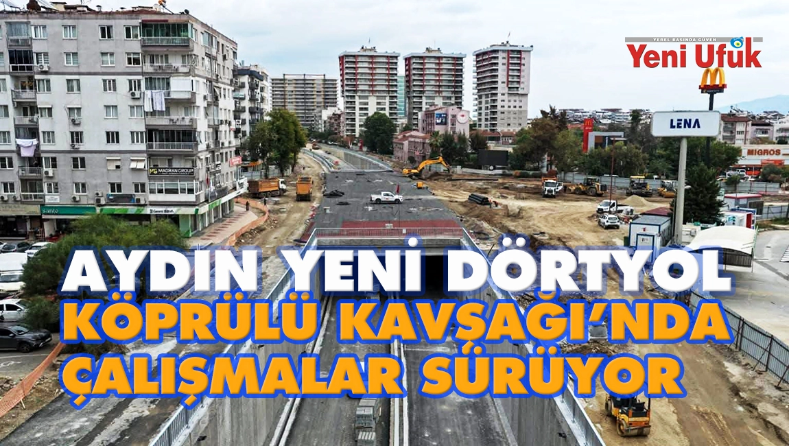 Aydın Yeni D&ouml;rtyol K&ouml;pr&uuml;l&uuml; Kavşağı&rsquo;nda &ccedil;alışmalar s&uuml;r&uuml;yor