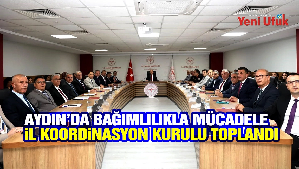 Aydın&rsquo;da Bağımlılıkla M&uuml;cadele İl Koordinasyon Kurulu toplandı