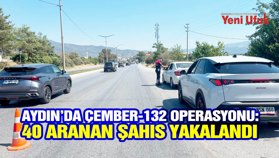 Aydın&rsquo;da &Ccedil;ember-132 operasyonu: 40 aranan şahıs yakalandı
