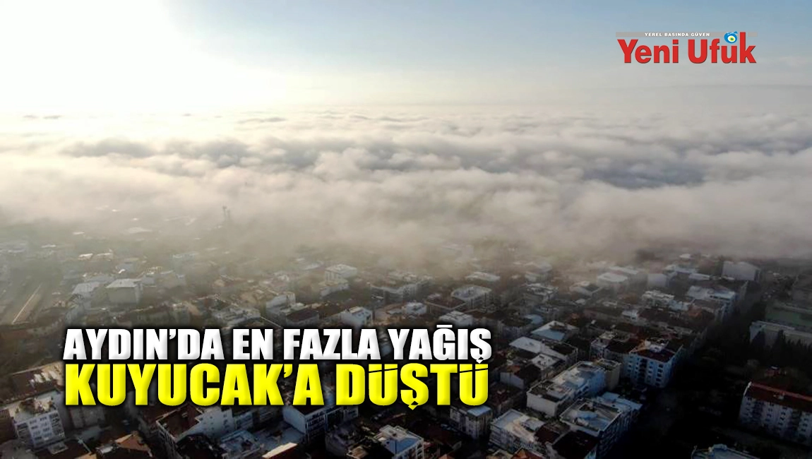 AYDIN&rsquo;DA EN FAZLA YAĞIŞ KUYUCAK&rsquo;A D&Uuml;ŞT&Uuml;