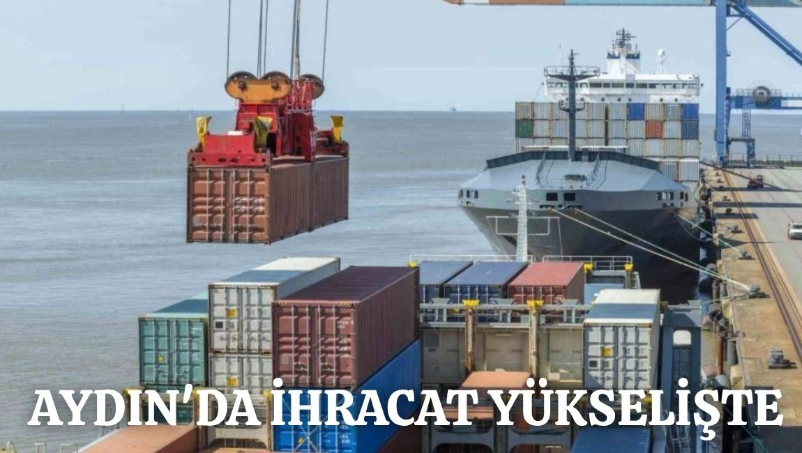 AYDIN'DA İHRACAT YÜKSELİŞTE 
