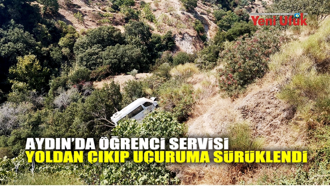 Aydın’da öğrenci servisi yoldan çıkıp uçuruma sürüklendi