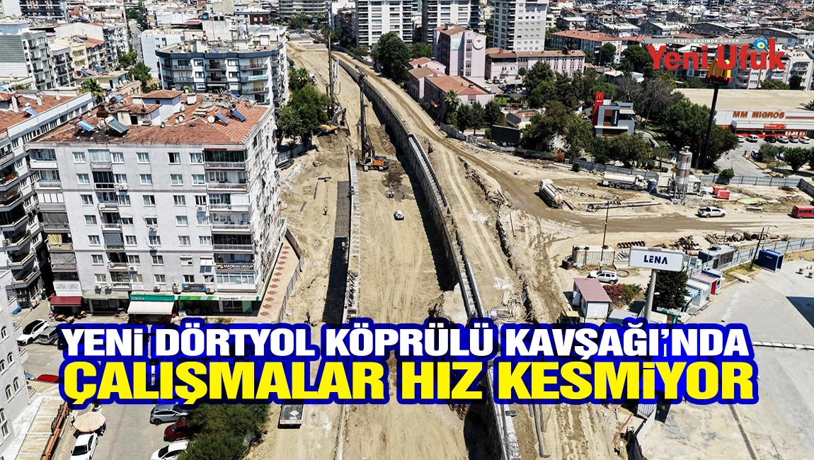 Aydın&rsquo;da Yeni D&ouml;rtyol K&ouml;pr&uuml;l&uuml; Kavşağı&rsquo;nda &ccedil;alışmalar hız kesmiyor