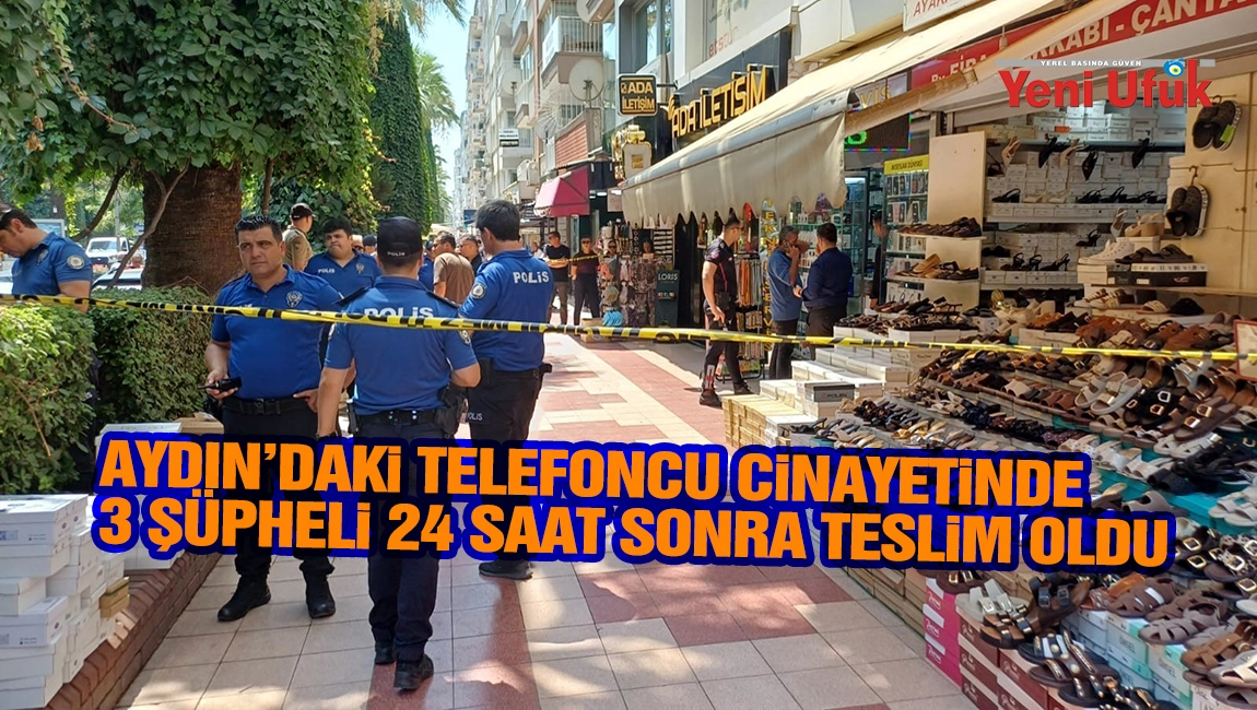 Aydın&rsquo;daki telefoncu cinayetinde 3 ş&uuml;pheli 24 saat sonra teslim oldu