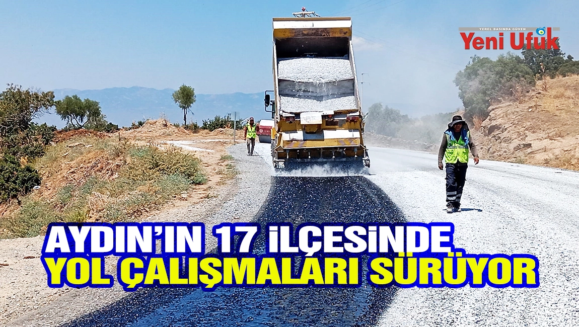 Aydın&rsquo;ın 17 il&ccedil;esinde yol &ccedil;alışmaları s&uuml;r&uuml;yor
