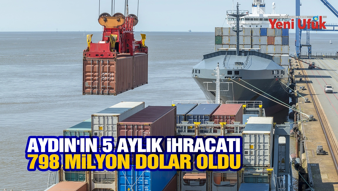 Aydın&rsquo;ın 5 aylık ihracatı 798 milyon dolar oldu