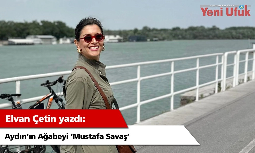 Aydın’ın Ağabeyi: Mustafa Savaş