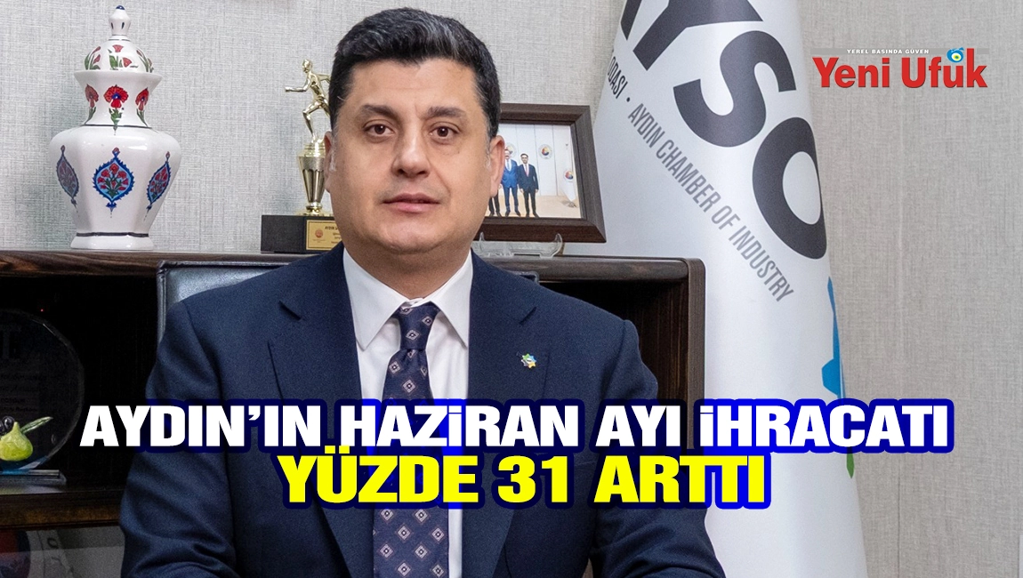 AYDIN&rsquo;IN HAZİRAN AYI İHRACATI Y&Uuml;ZDE 31 ARTTI