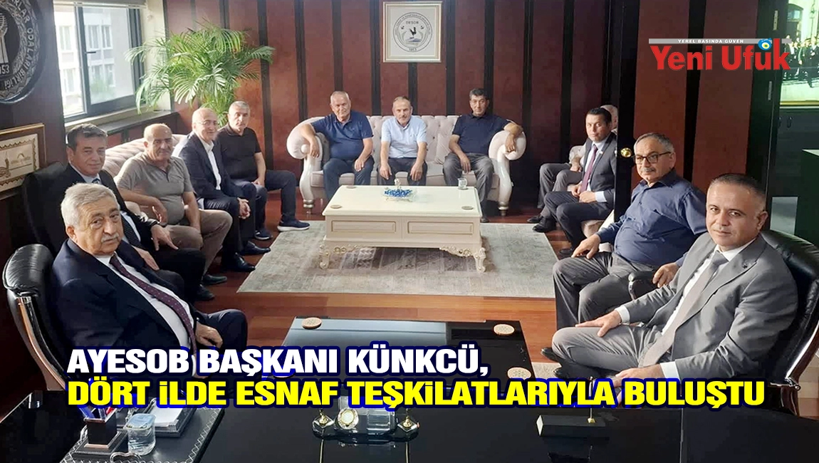 AYESOB Başkanı K&uuml;nkc&uuml;, d&ouml;rt ilde esnaf teşkilatlarıyla buluştu