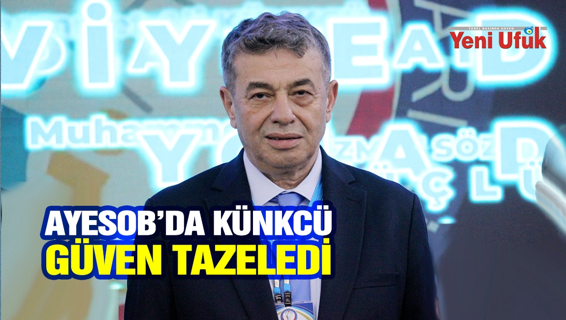 AYESOB&rsquo;da Başkan K&uuml;nkc&uuml; g&uuml;ven tazeledi