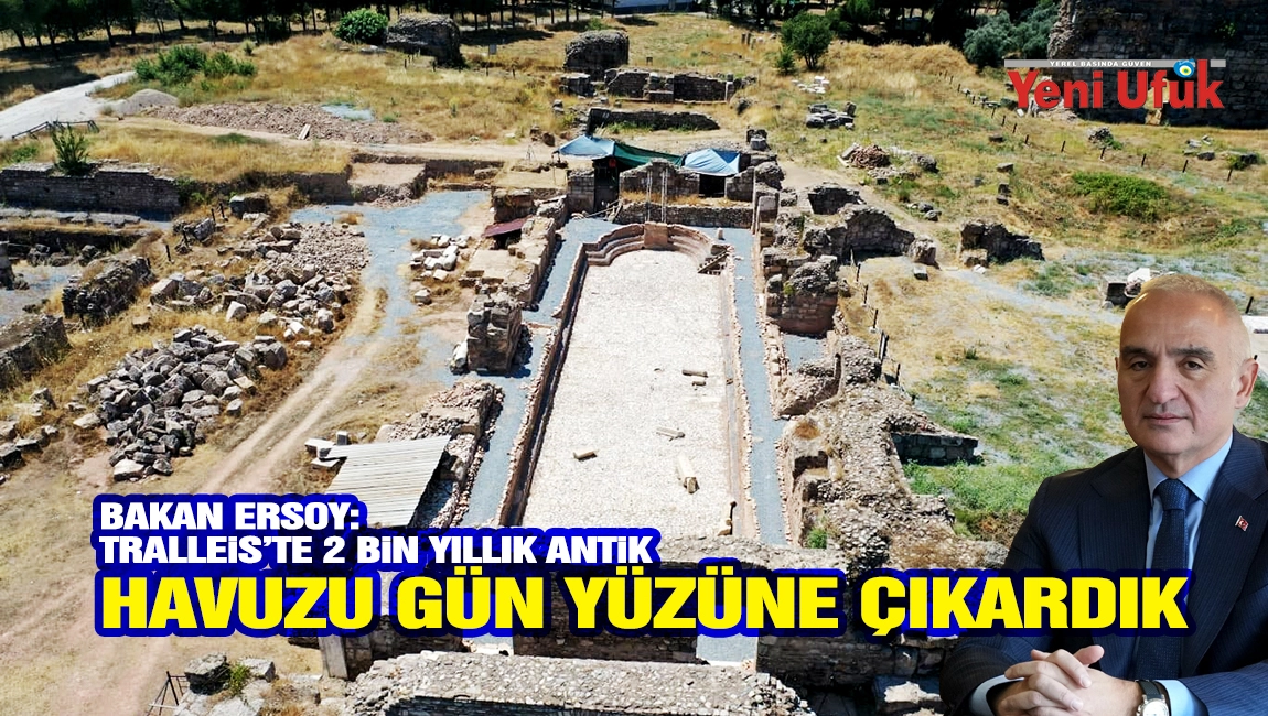 Bakan Ersoy: Tralleis&rsquo;te 2 bin yıllık antik havuzu g&uuml;n y&uuml;z&uuml;ne &ccedil;ıkardık