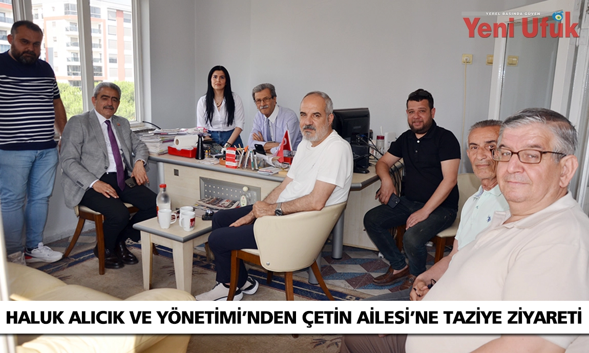 Başkan Alıcık ve Yönetimi Çetin Ailesine Taziye Ziyareti