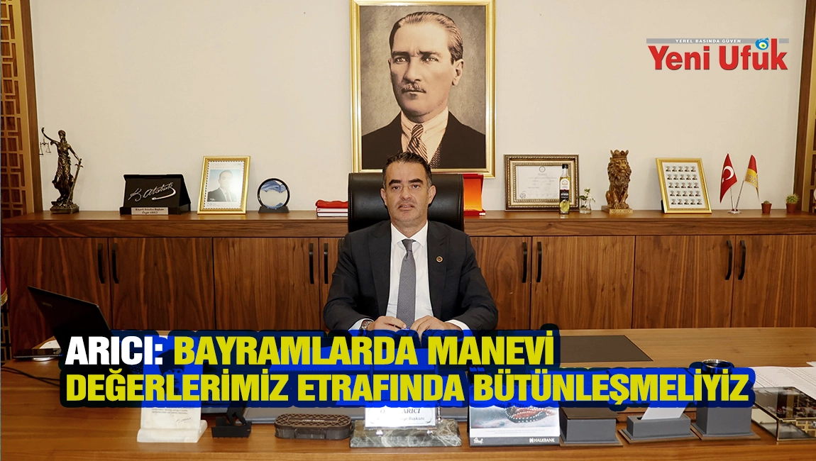 BAŞKAN ARICI: BAYRAMLARDA MANEVİ DEĞERLERİMİZ ETRAFINDA B&Uuml;T&Uuml;NLEŞMELİYİZ