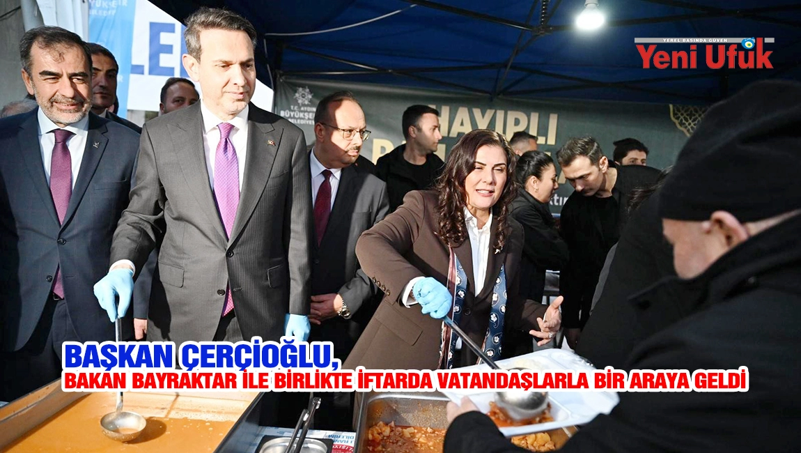 BAŞKAN &Ccedil;ER&Ccedil;İOĞLU, BAKAN BAYRAKTAR İLE BİRLİKTE İFTARDA VATANDAŞLARLA BİR ARAYA GELDİ