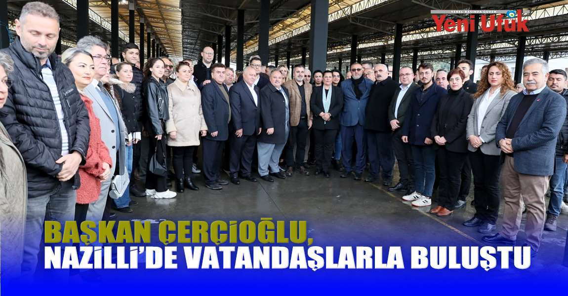 Başkan Çerçioğlu, Nazilli’de vatandaşlarla buluştu
