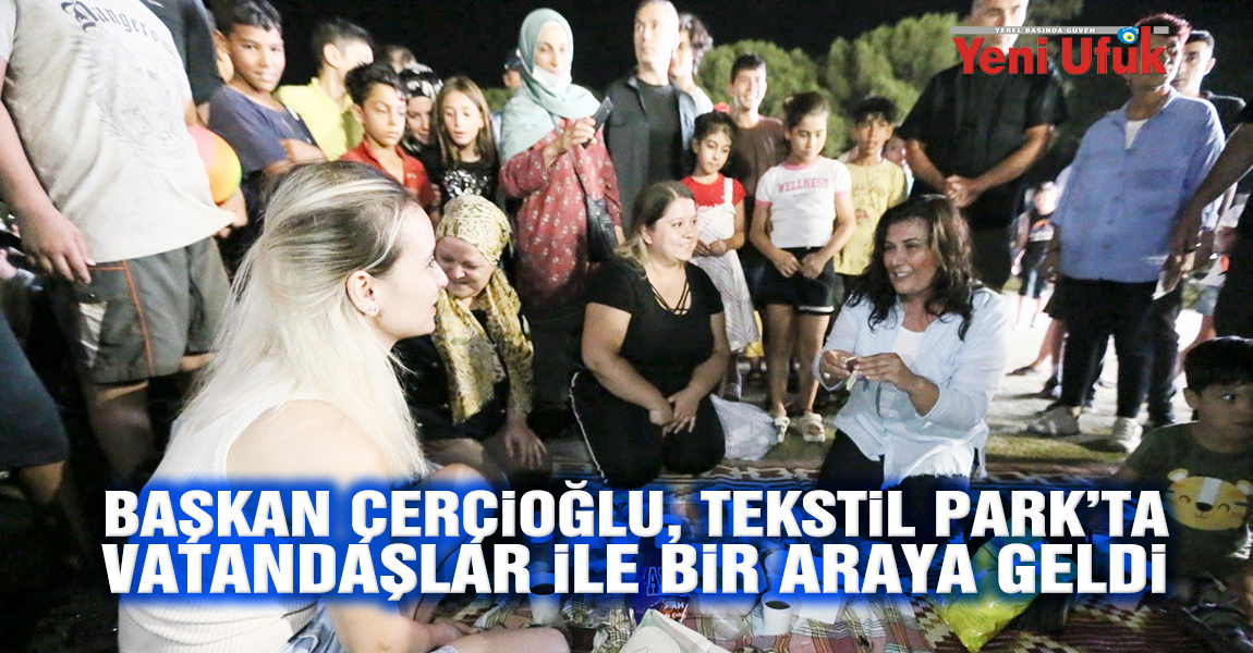 Başkan Çerçioğlu, Tekstil Park’ta vatandaşlar ile bir araya geldi