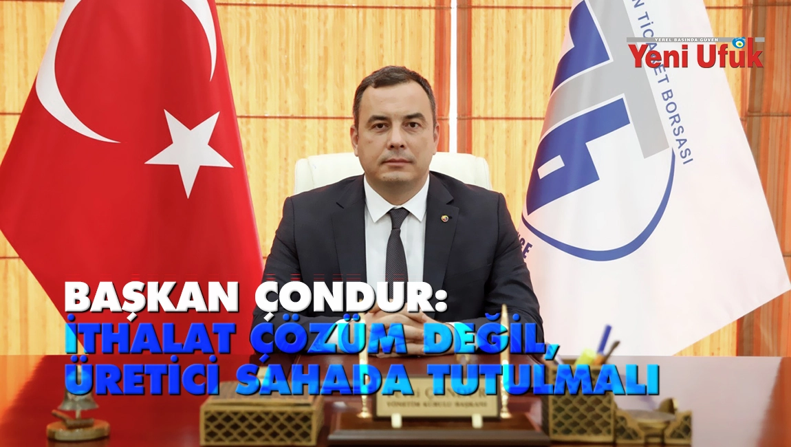 Başkan &Ccedil;ondur: İthalat &ccedil;&ouml;z&uuml;m değil, &uuml;retici sahada tutulmalı