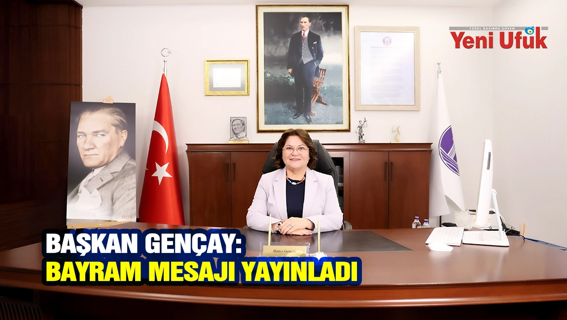 BAŞKAN GEN&Ccedil;AY: RAMAZAN BAYRAMI&rsquo;NI EN İ&Ccedil;TEN DİLEKLERİMLE KUTLUYORUM