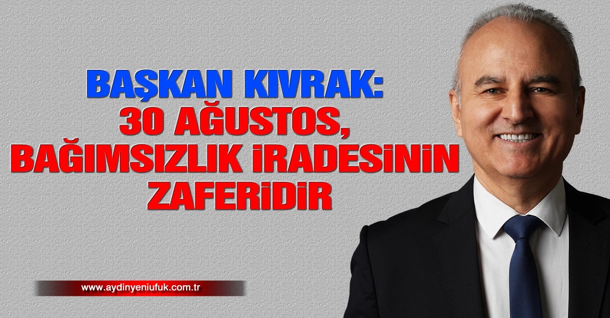Başkan Kıvrak: 30 Ağustos, Bağımsızlık İradesinin Zaferidir