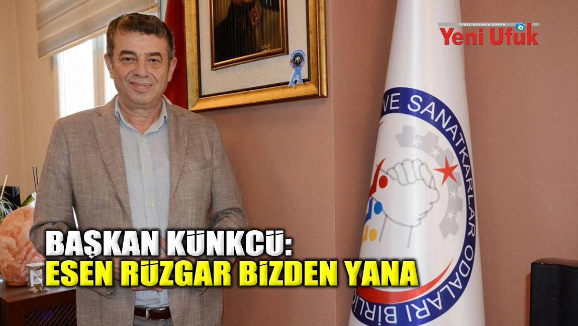 BAŞKAN K&Uuml;NKC&Uuml;: ESEN R&Uuml;ZGAR BİZDEN YANA