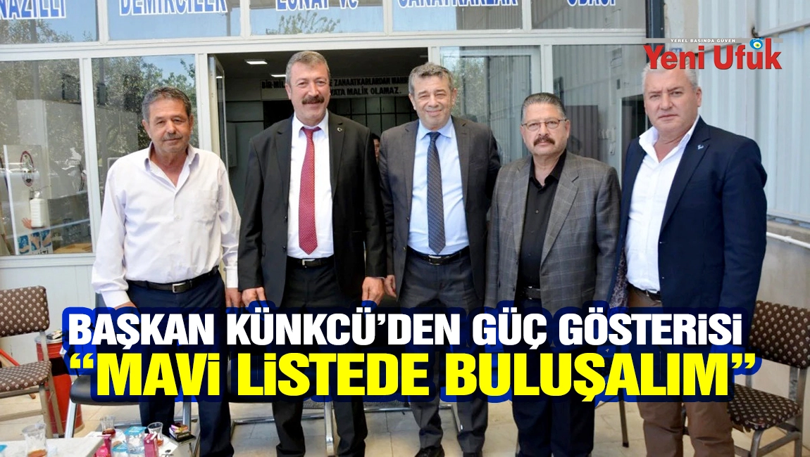 BAŞKAN K&Uuml;NKC&Uuml;&rsquo;DEN NAZİLLİ&rsquo;DE G&Uuml;&Ccedil; G&Ouml;STERİSİ: &ldquo;MAVİ LİSTEDE BULUŞALIM&rdquo;