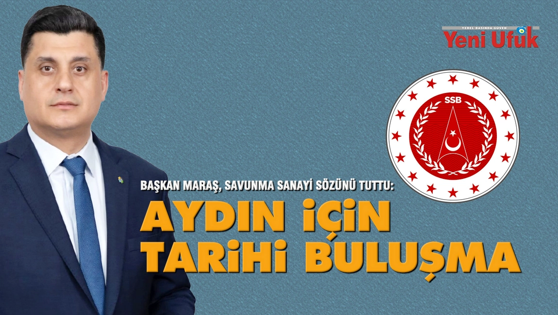 Başkan Maraş, savunma sanayi s&ouml;z&uuml;n&uuml; tuttu: Aydın i&ccedil;in tarihi buluşma