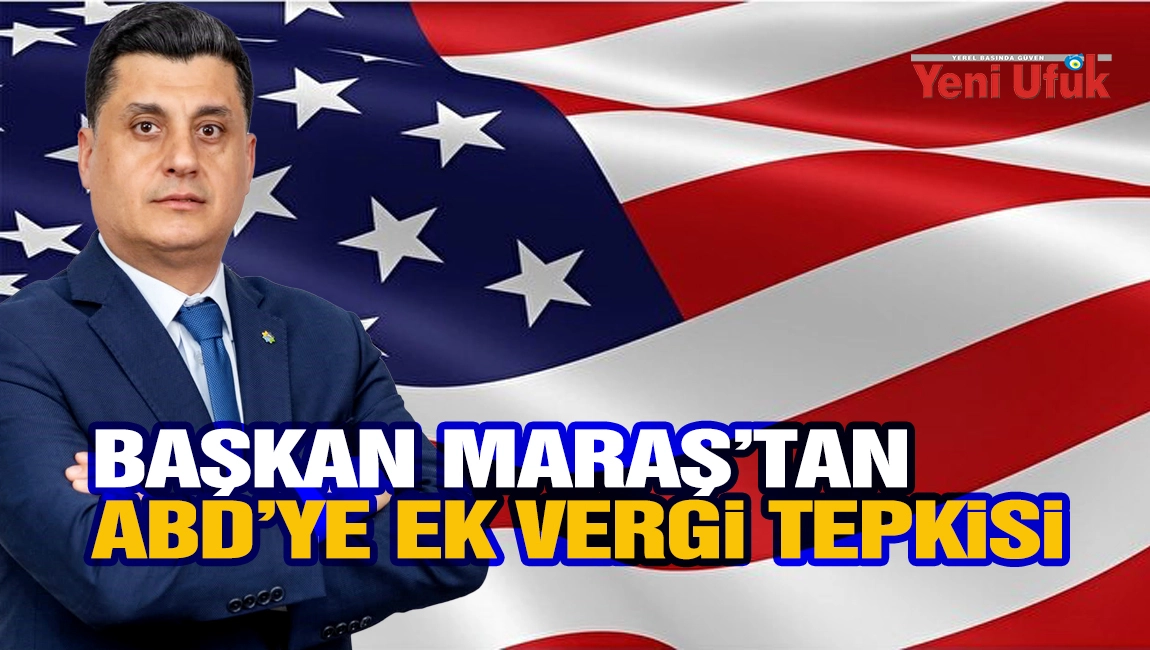 Başkan Maraş&rsquo;tan ABD&rsquo;ye ek vergi tepkisi