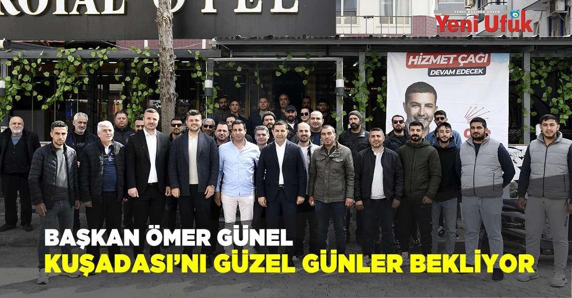 Başkan Ömer Günel: Kuşadası’nı Güzel Günler Bekliyor