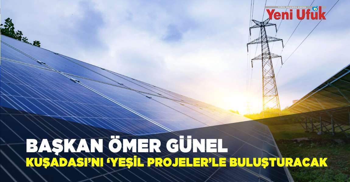 Başkan Ömer Günel Kuşadası’nı ‘Yeşil Projeler’le Buluşturacak 