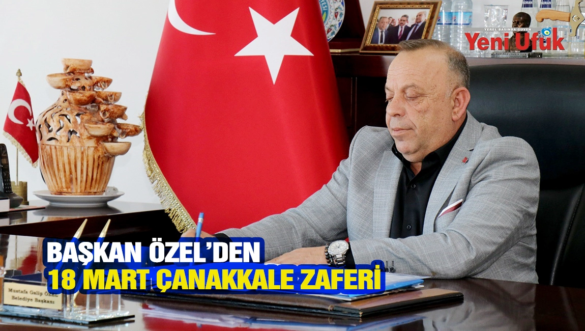 BAŞKAN &Ouml;ZEL&rsquo;DEN 18 MART &Ccedil;ANAKKALE ZAFERİ