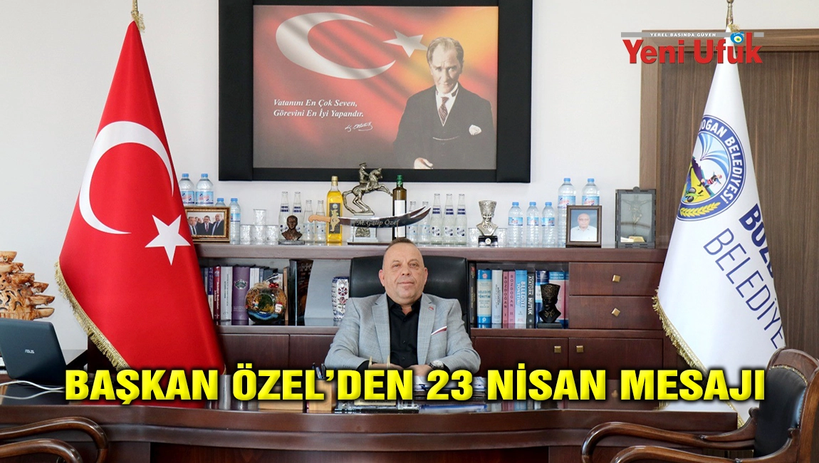 BAŞKAN &Ouml;ZEL&rsquo;DEN 23 NİSAN MESAJI