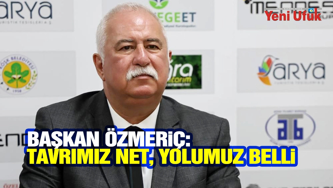 Başkan &Ouml;zmeri&ccedil;: Tavrımız net, yolumuz belli