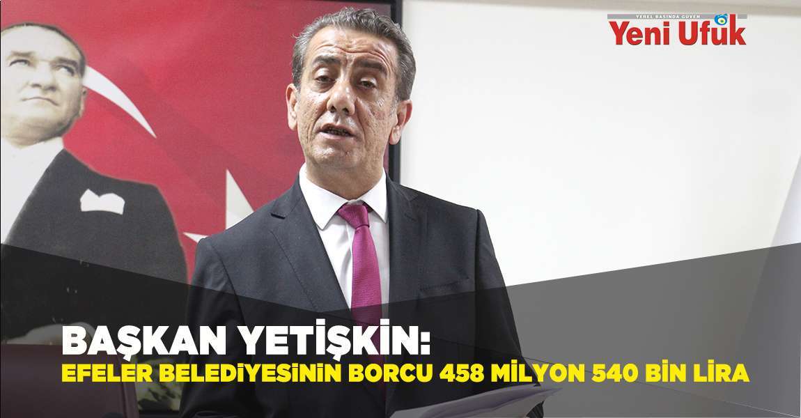 BAŞKAN YETİŞKİN: BELEDİYENİN BORCU 458 MİLYON 540 BİN LİRA