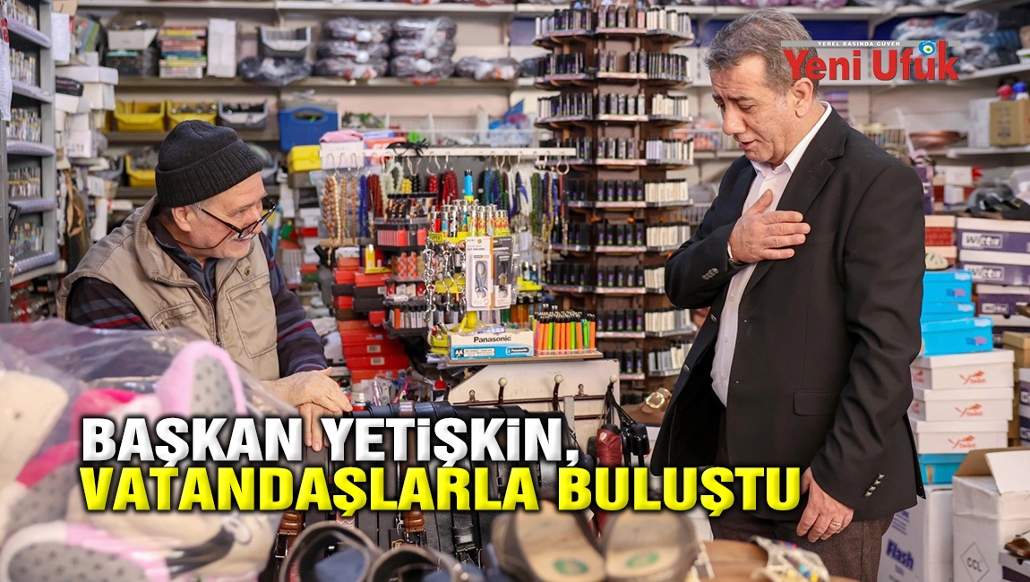 BAŞKAN YETİŞKİN, VATANDAŞLARLA BULUŞTU