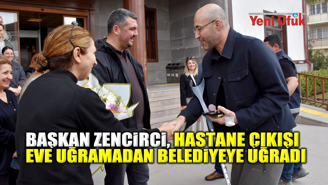 Başkan Zencirci, hastane &ccedil;ıkışı eve uğramadan belediyeye uğradı
