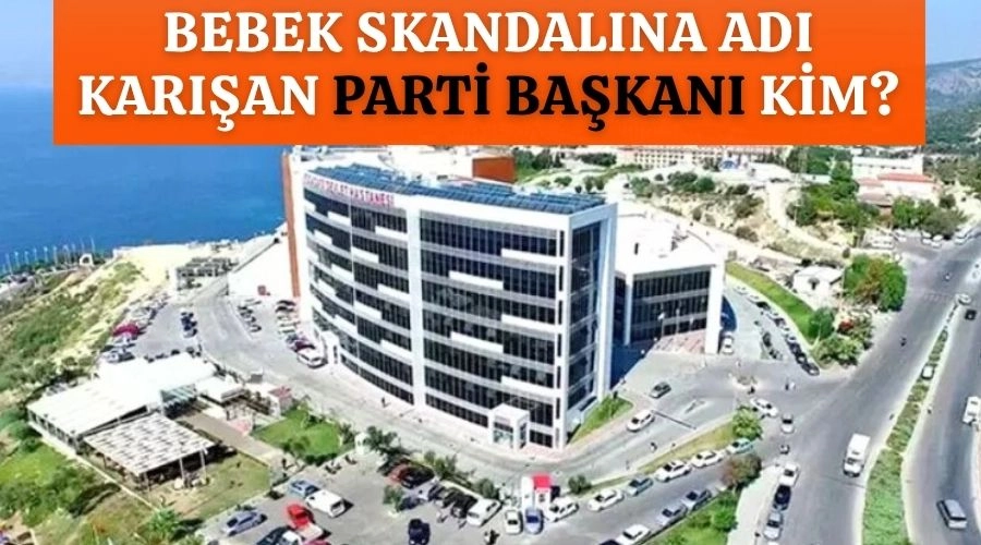 BEBEK SKANDALINA ADI KARIŞAN PARTİ BAŞKANI KİM ?