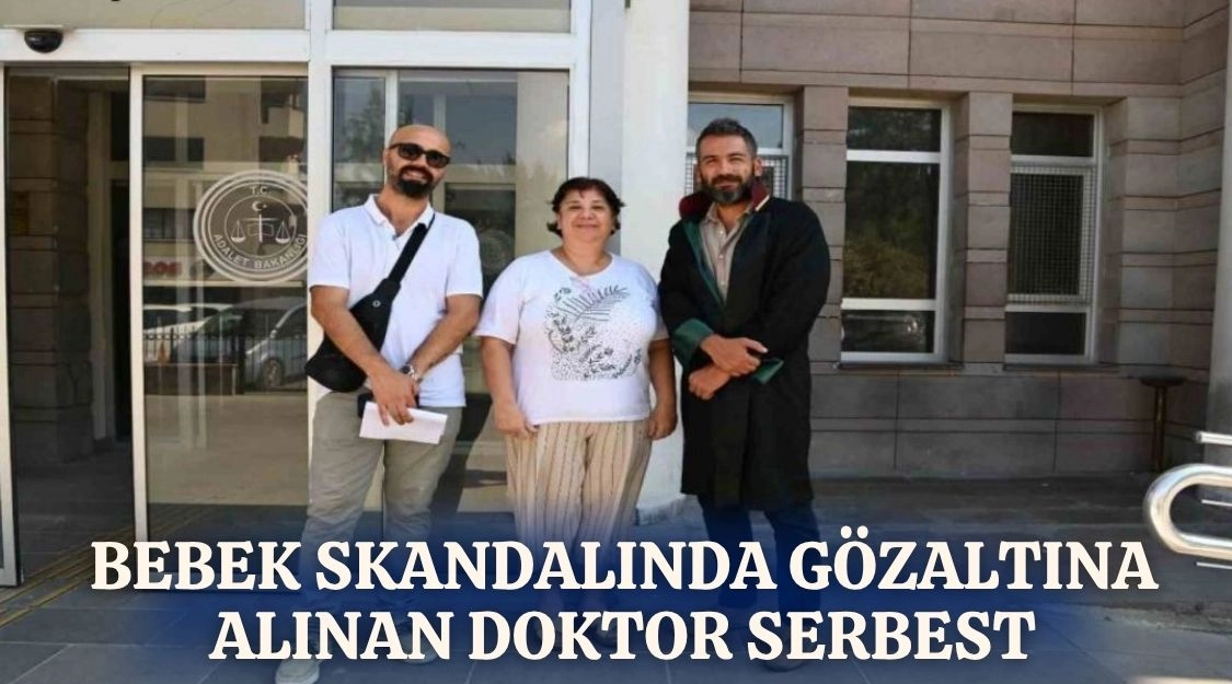 BEBEK SKANDALINDA GÖZALTINA ALINAN DOKTOR SERBEST 
