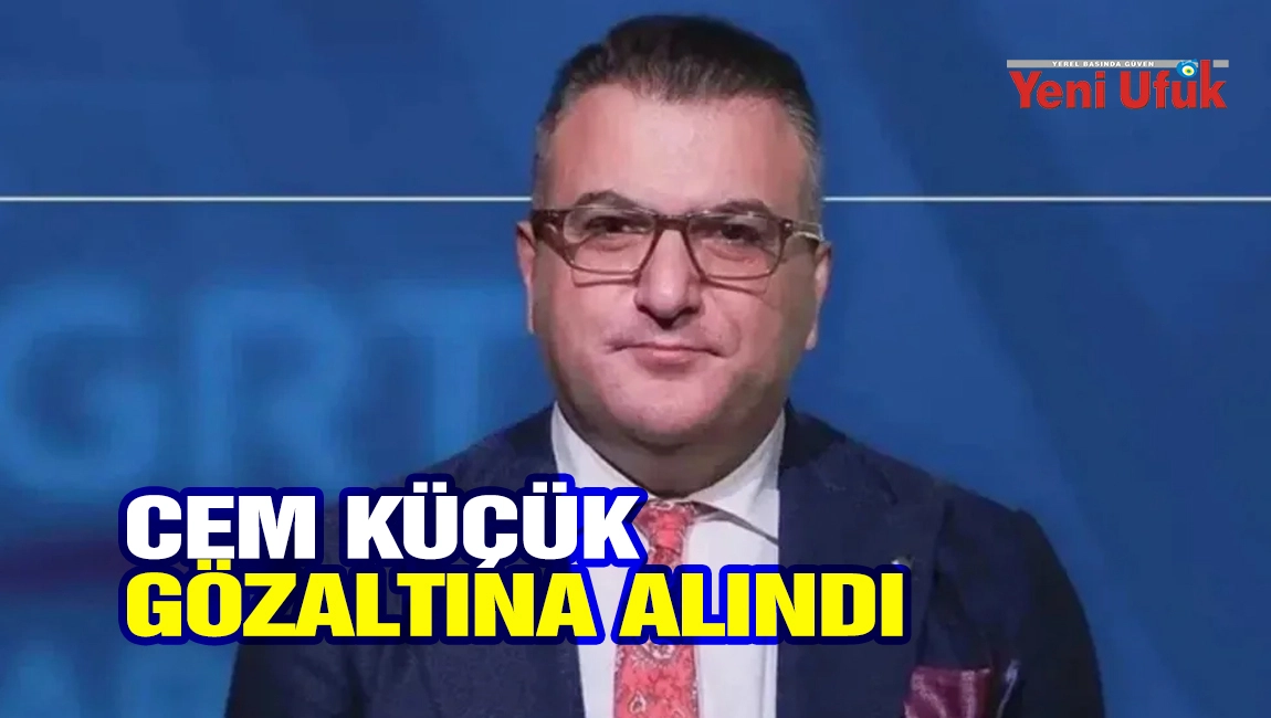 Cem K&uuml;&ccedil;&uuml;k g&ouml;zaltına alındı